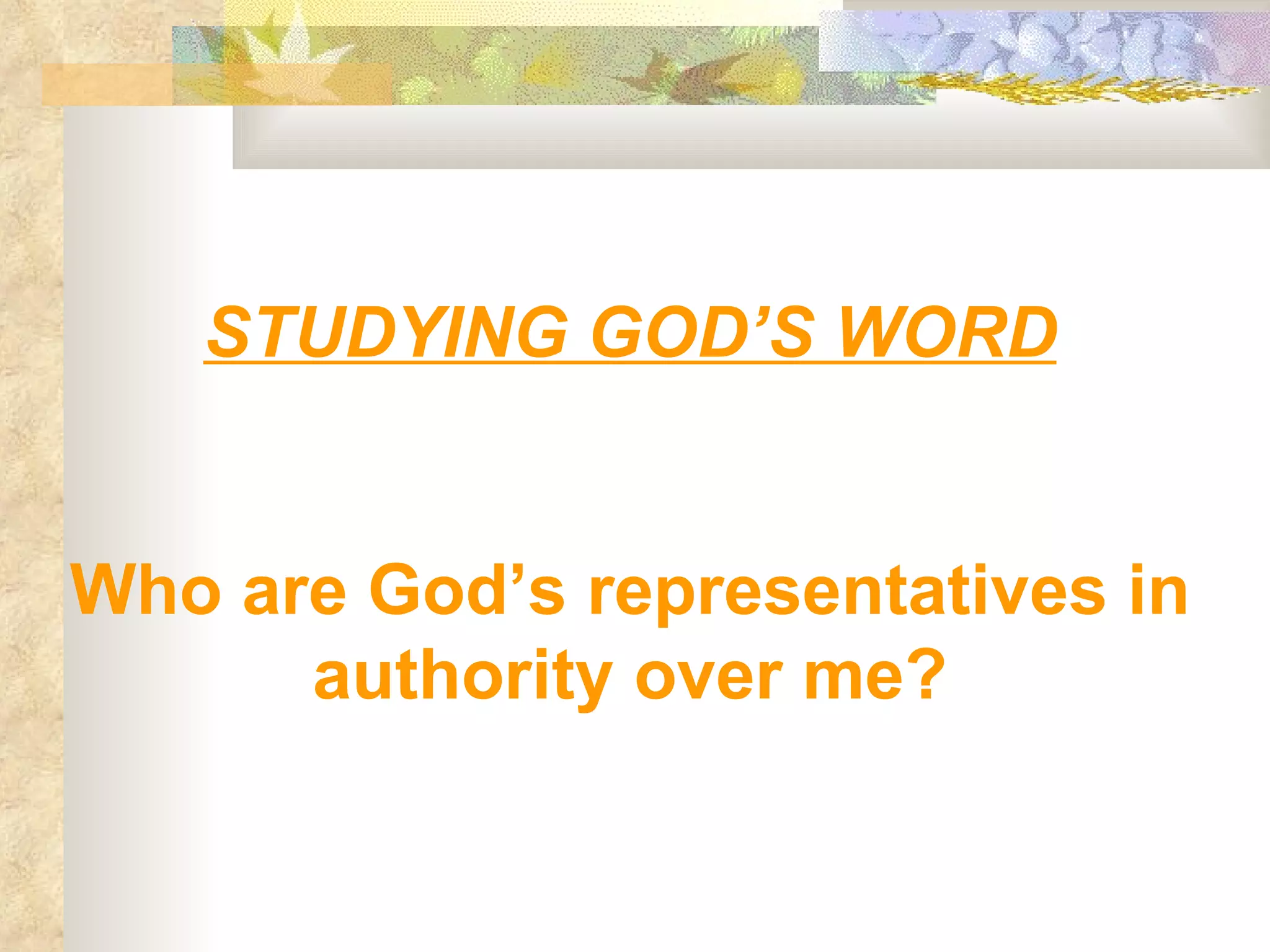 STUDYING GOD’S WORD Who are God’s representatives in authority over me? 