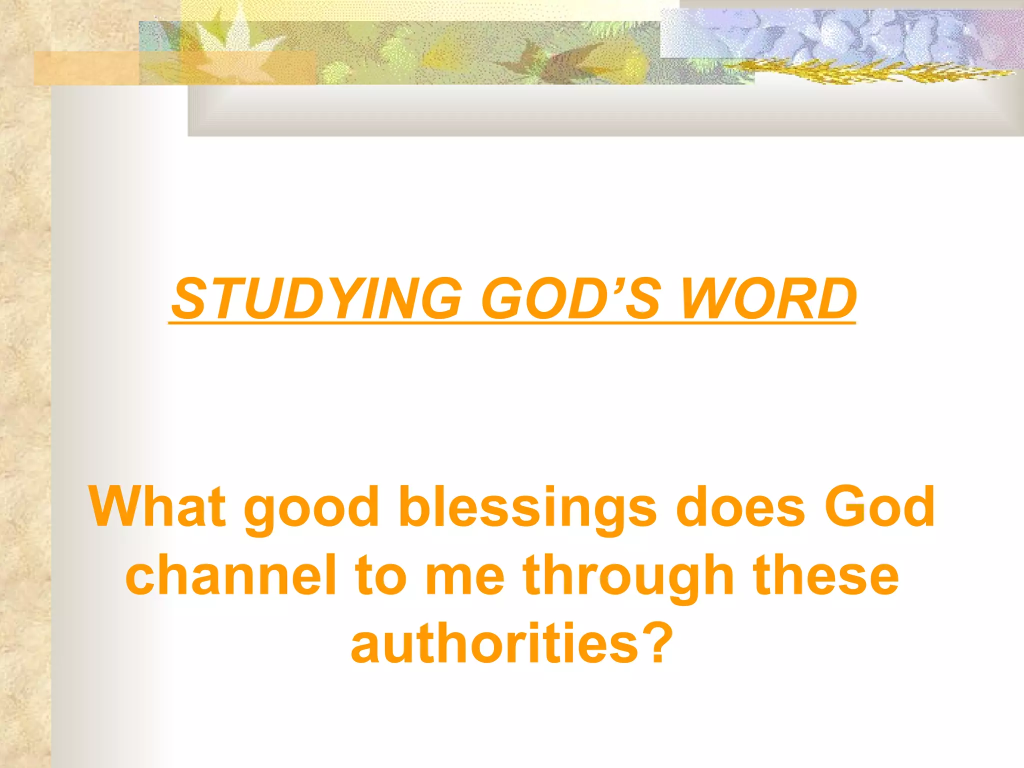 STUDYING GOD’S WORD What good blessings does God channel to me through these authorities? 