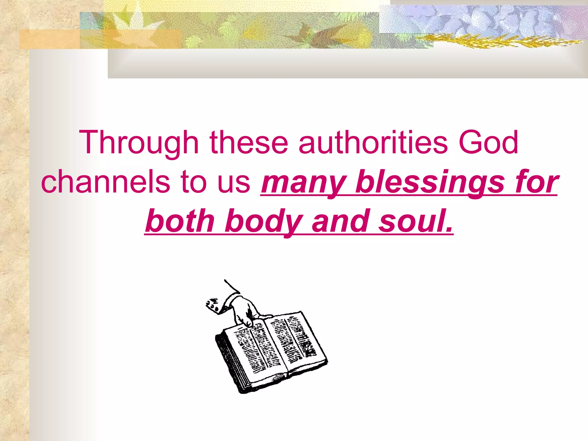 Through these authorities God channels to us   many blessings for both body and soul. 