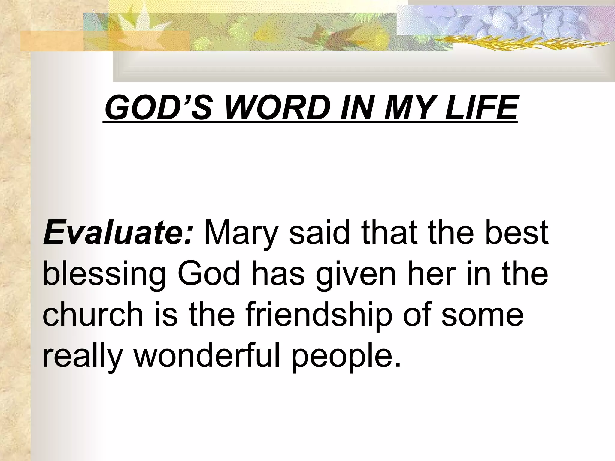 GOD’S WORD IN MY LIFE Evaluate:  Mary said that the best blessing God has given her in the church is the friendship of some really wonderful people. 