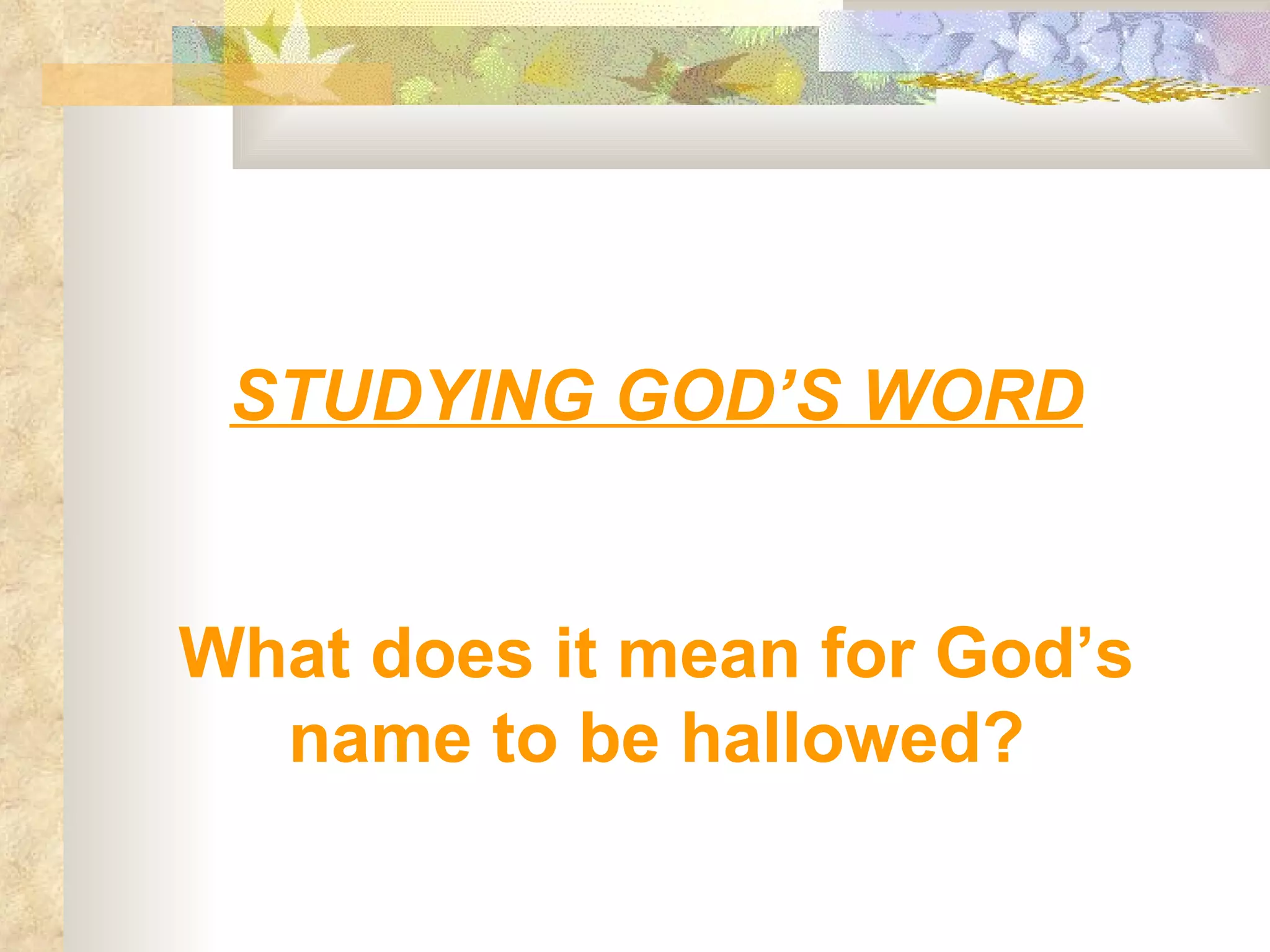 STUDYING GOD’S WORD What does it mean for God’s name to be hallowed? 