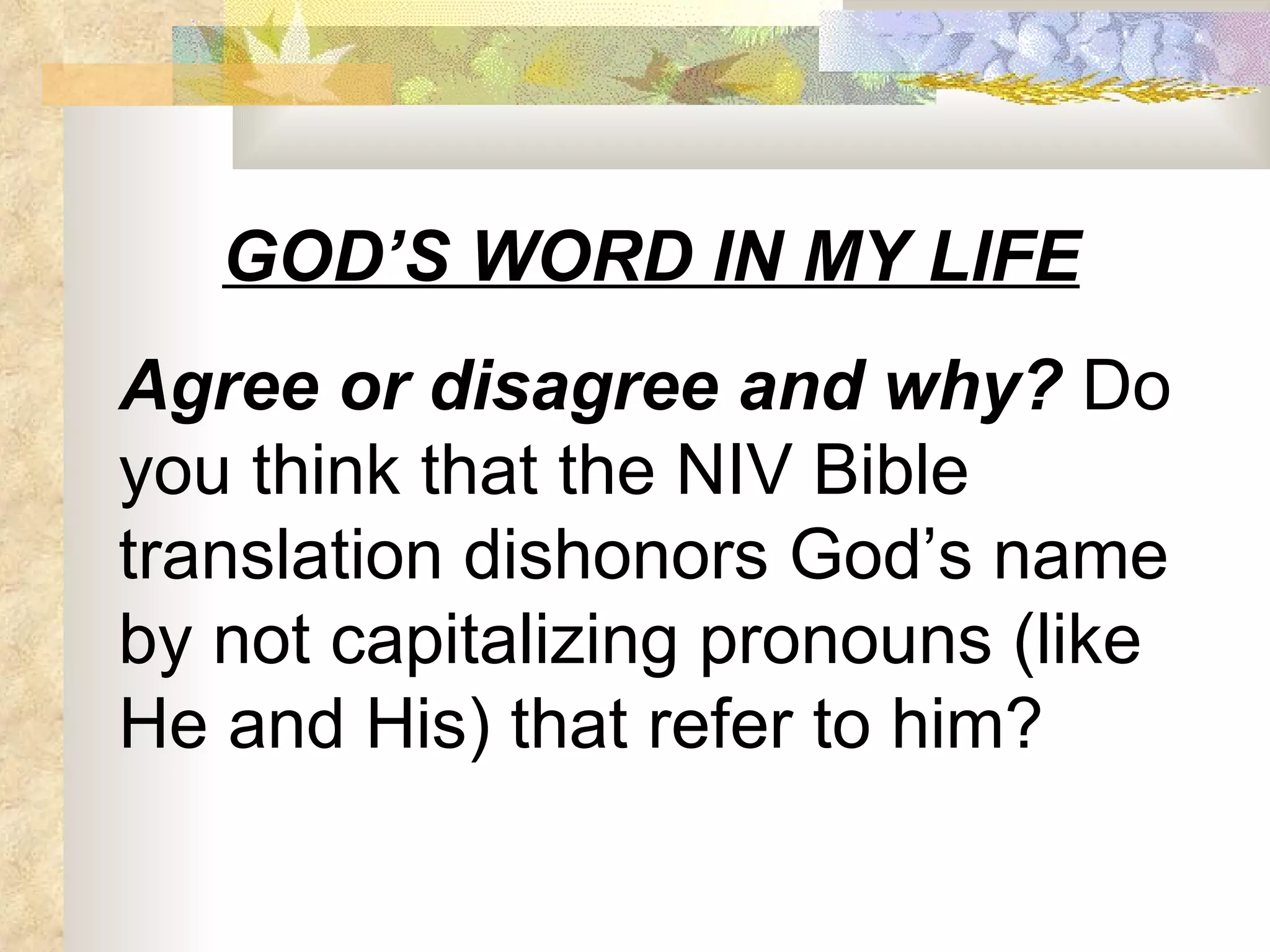 GOD’S WORD IN MY LIFE Agree or disagree and why?  Do you think that the NIV Bible translation dishonors God’s name by not capitalizing pronouns (like He and His) that refer to him? 