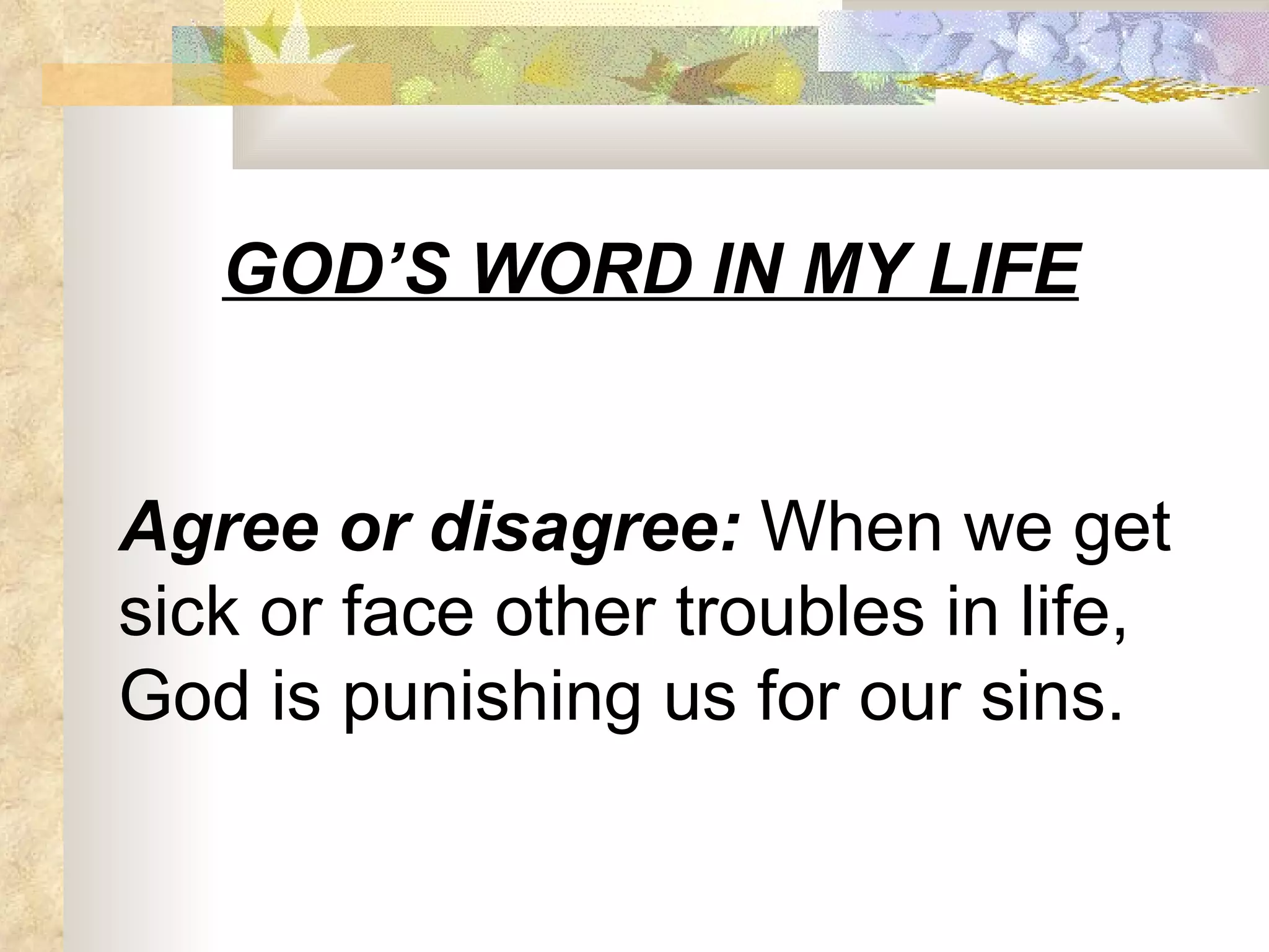 GOD’S WORD IN MY LIFE Agree or disagree:  When we get sick or face other troubles in life, God is punishing us for our sins. 