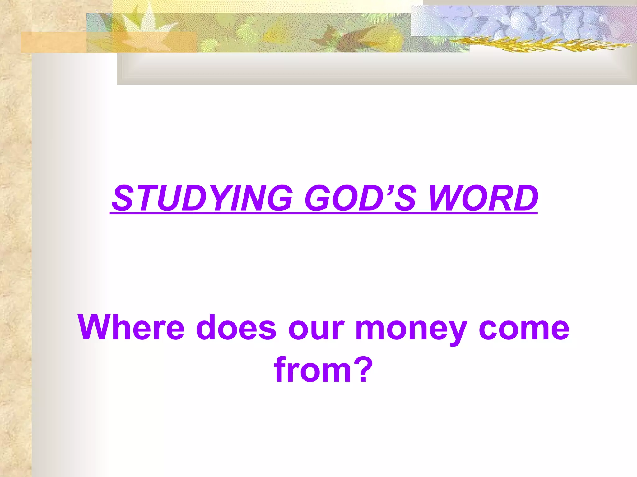 STUDYING GOD’S WORD Where does our money come from? 