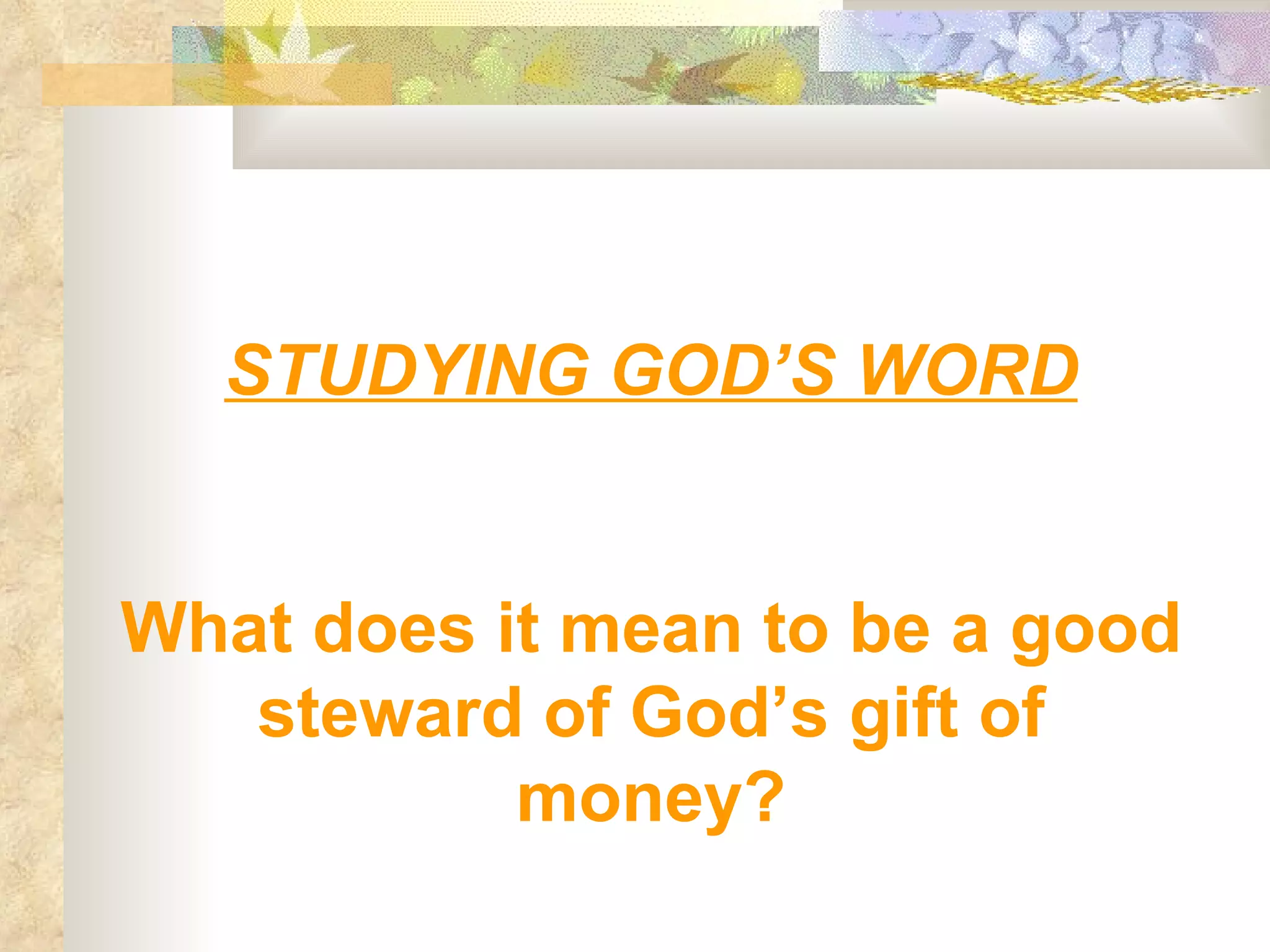 STUDYING GOD’S WORD What does it mean to be a good steward of God’s gift of money? 