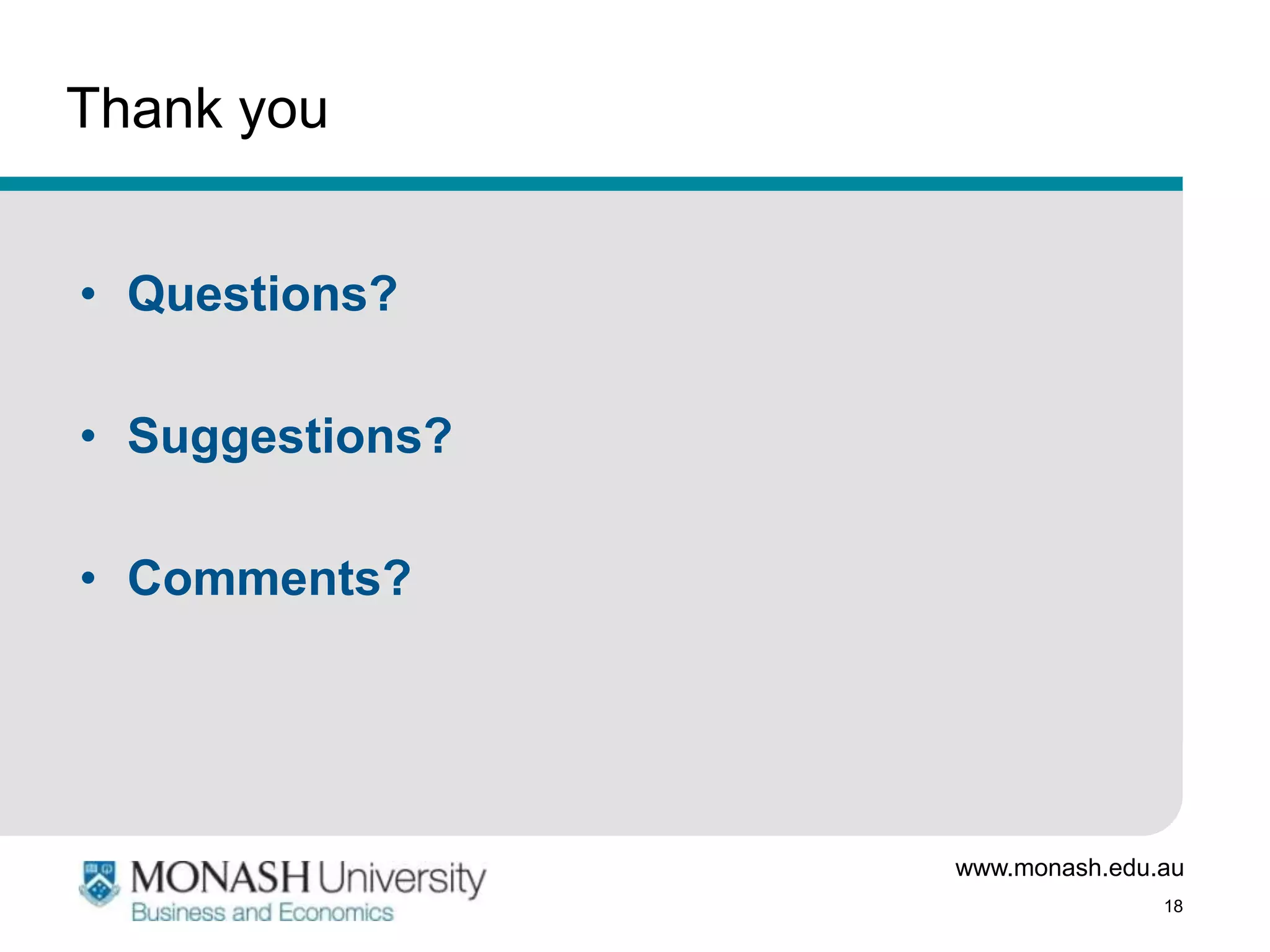 Thank you


• Questions?

• Suggestions?

• Comments?




                 www.monash.edu.au
                                18
 