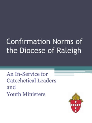 Confirmation Norms of
the Diocese of Raleigh
An In-Service for
Catechetical Leaders
and
Youth Ministers
 