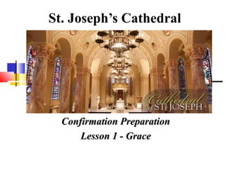 St. Joseph’s Cathedral 
CCoonnffiirrmmaattiioonn PPrreeppaarraattiioonn 
LLeessssoonn 11 -- GGrraaccee 
 