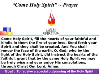 ““CCoommee HHoollyy SSppiirriitt”” ~~ PPrraayyeerr 
Come Holy Spirit, fill the hearts of your faithful and 
kindle in them...