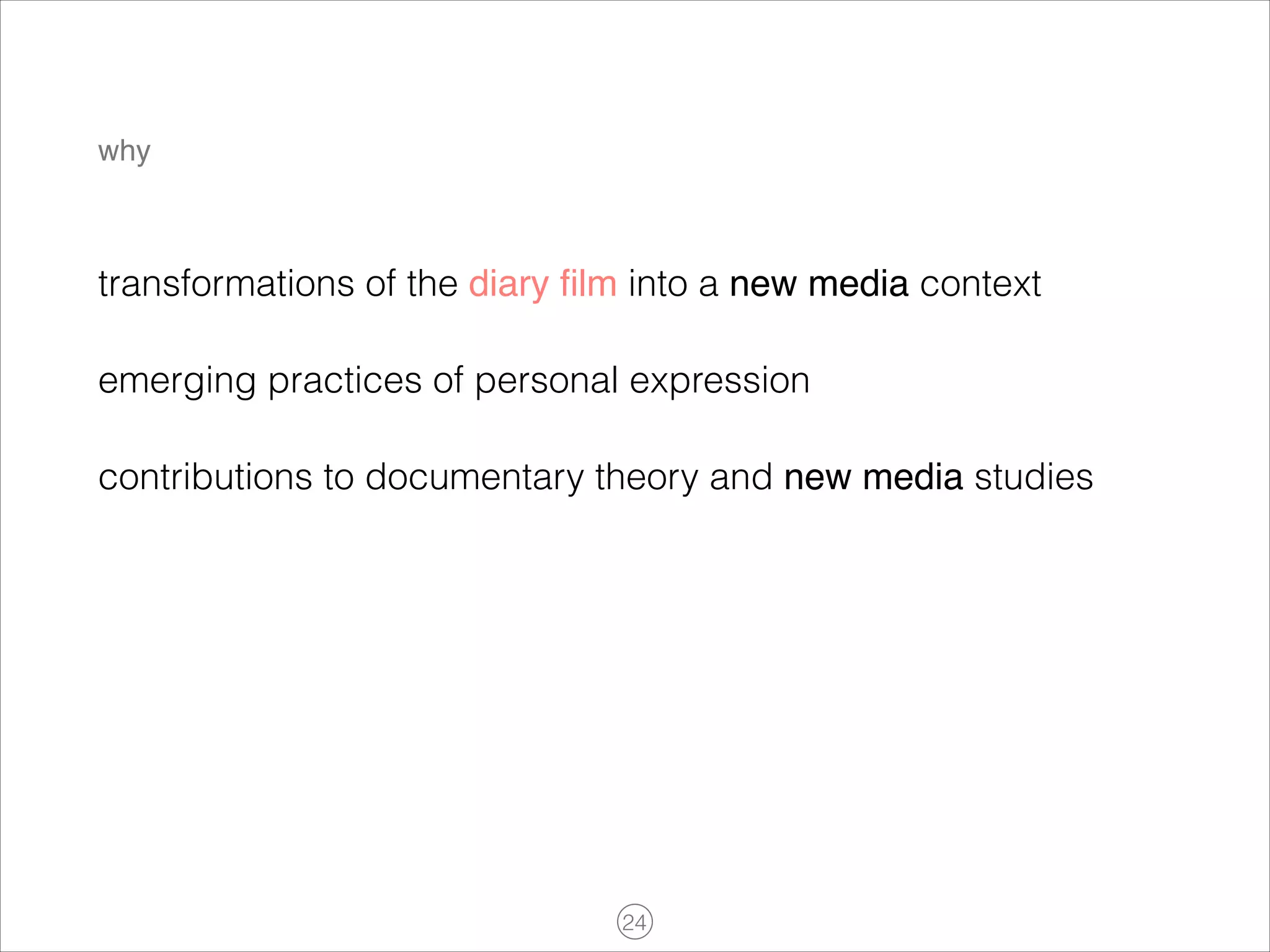why

transformations of the diary ﬁlm into a new media context
emerging practices of personal expression
contributions to documentary theory and new media studies

!24

 