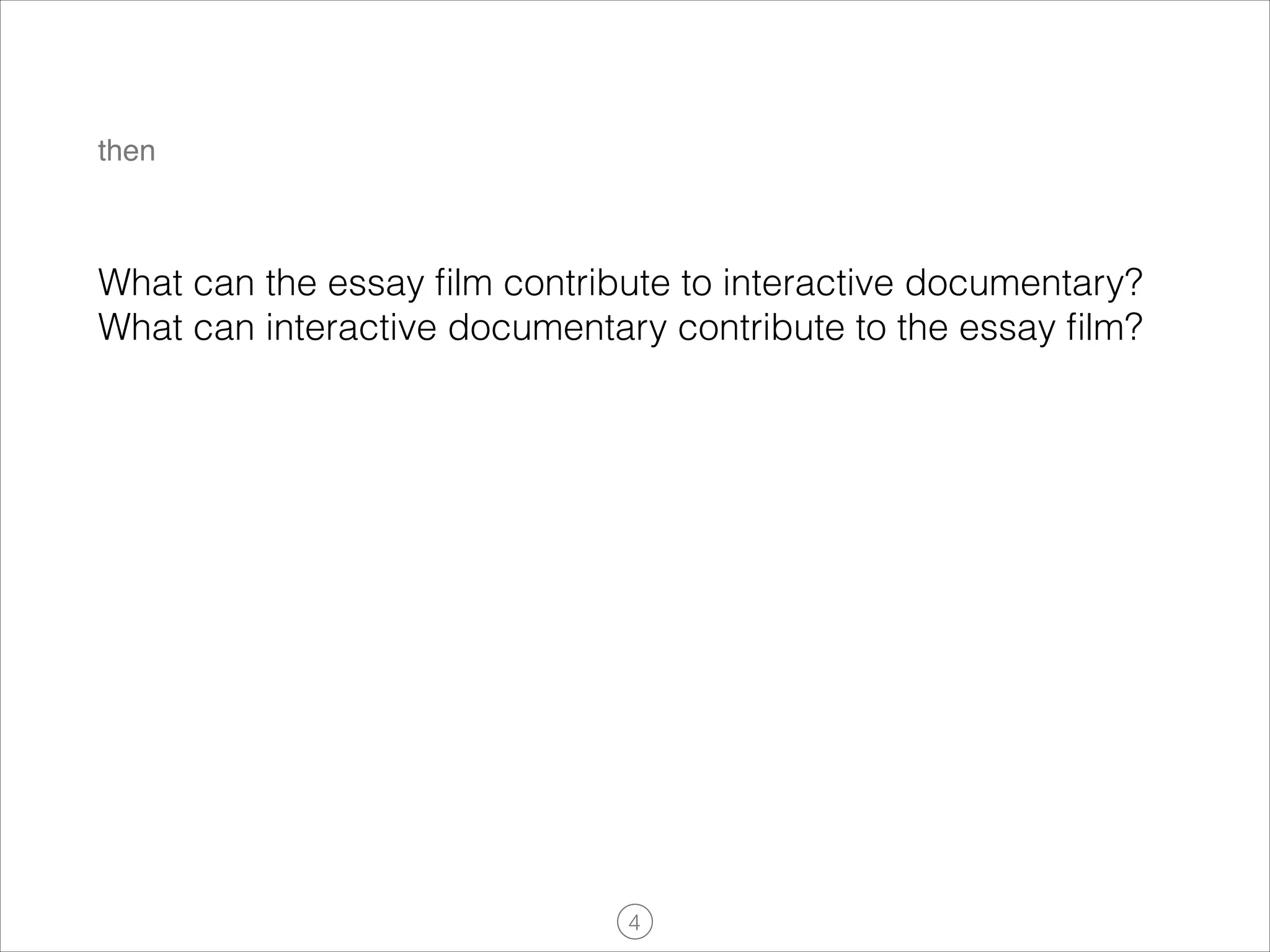 then

What can the essay ﬁlm contribute to interactive documentary?
What can interactive documentary contribute to the essay ﬁlm?

!4

 