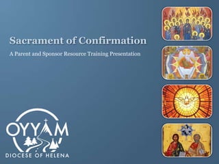 Sacrament of Confirmation
A Parent and Sponsor Resource Training Presentation
 