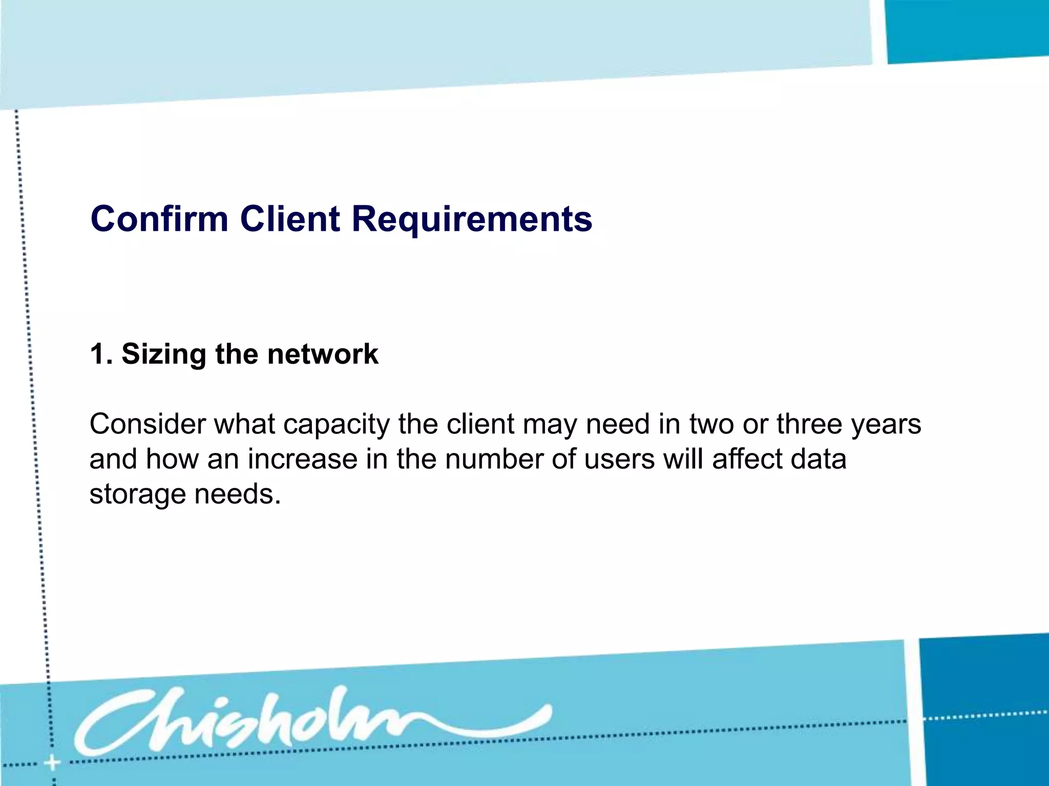 Confirm Client RequirementsAs you create the plan, consider which parts you can do now and which can be addressed later, taking care of critical business functions first.