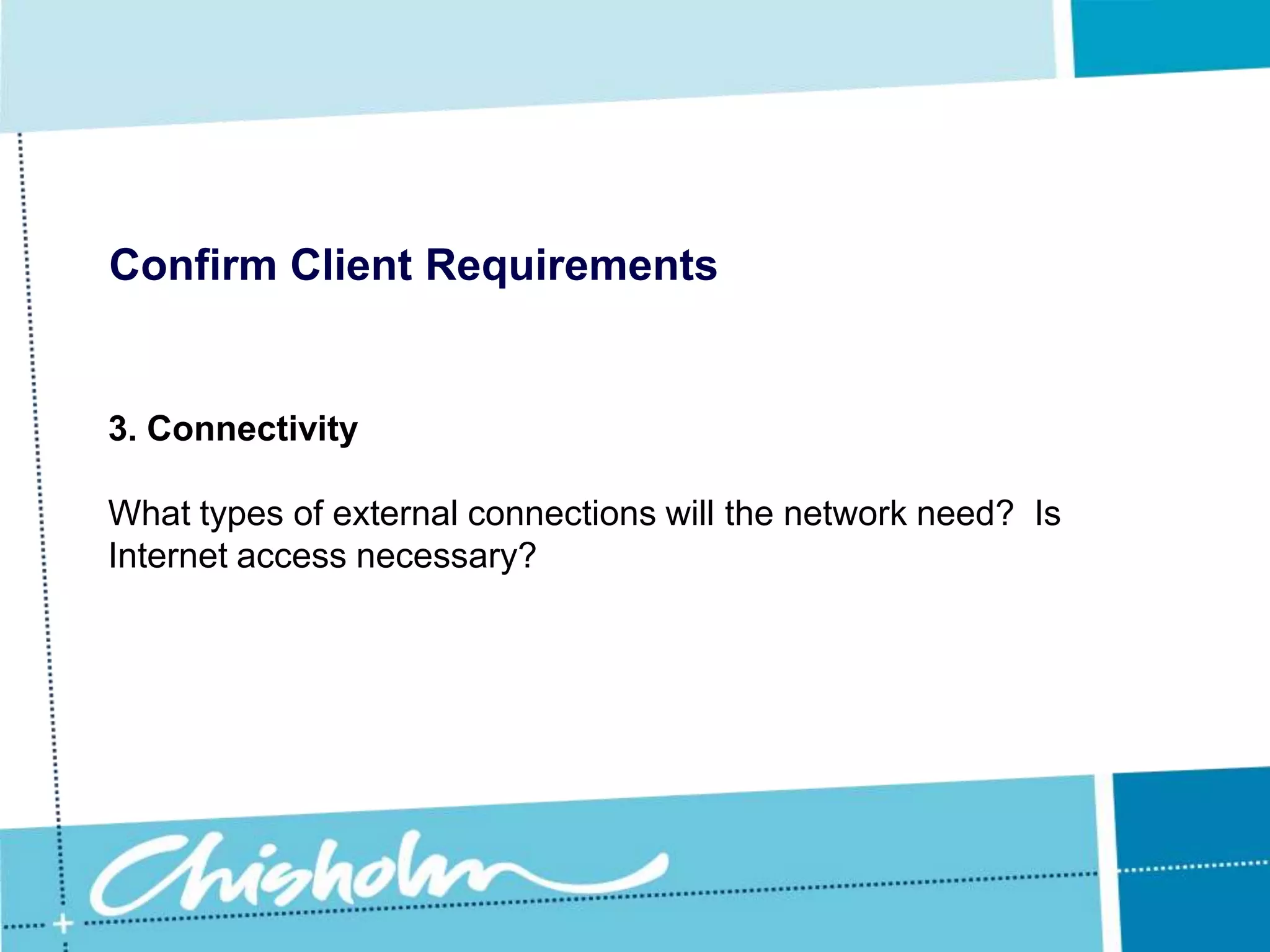 Confirm Client Requirements2. Follow a standard approachIt is important that you plan and build the network using standard industry-proven components.