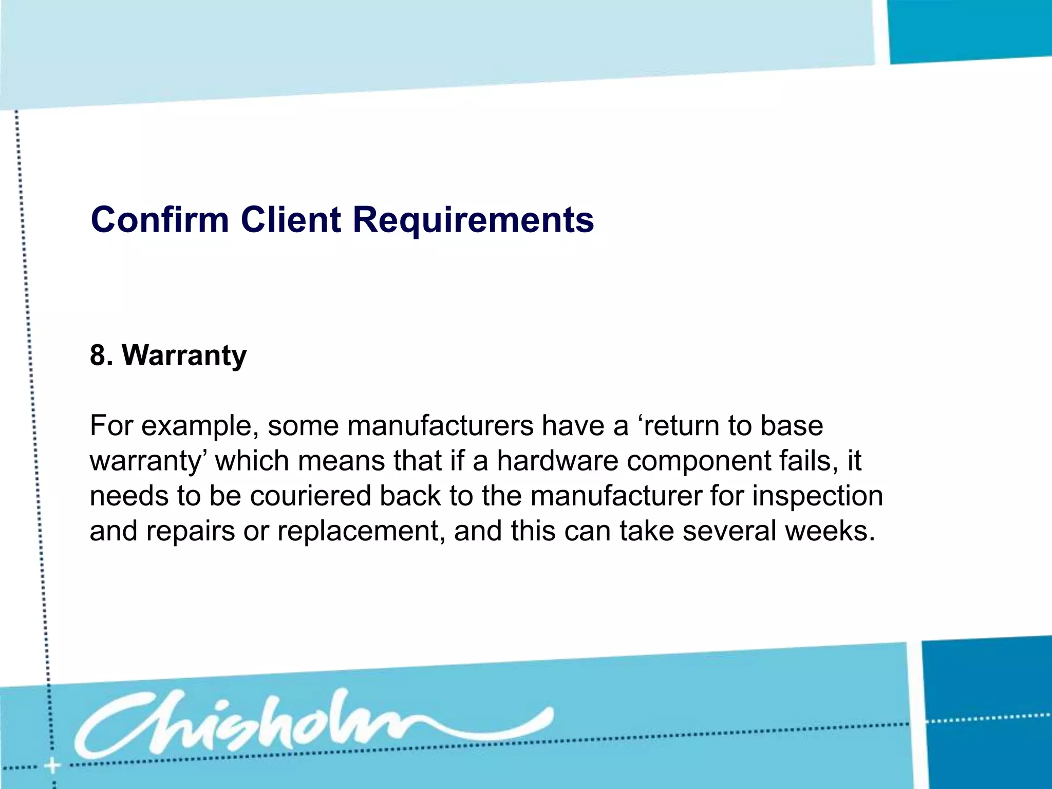 Confirm Client Requirements6. Ease of useIn situations where the client requires ongoing administration access to the system, then the recommended hardware should come with an easy-to-use configuration interface, as well as good quality documentation.