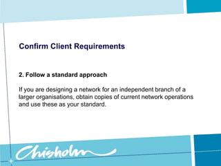 Confirm Client Requirements1. Sizing the networkA good network should be designed to grow easily with the careful addition of existing technology.