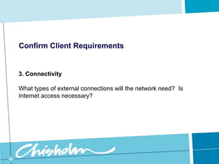 Confirm Client Requirements2. Follow a standard approachIt is important that you plan and build the network using standard industry-proven components.