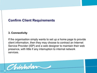 Confirm Client Requirements3. ConnectivityHowever, there is much more to the Internet than simply creating a home page.