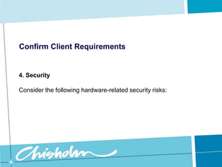 Confirm Client Requirements3. ConnectivityThe first question you should ask the client is what level of Internet access they require: do they want the use the Internet to promote their own business or to access information?