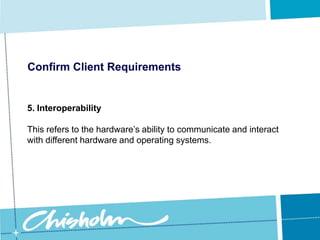 Confirm Client Requirements4. SecurityOf course there are also a number of hardware solutions that can be implemented to help minimize risk and improve security.  