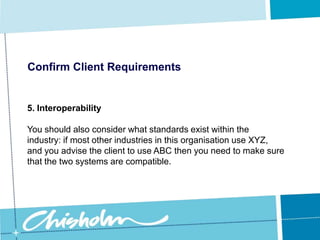 Using a switch or bridge to partition sensitive areas of a network from public access areasConfirm Client Requirements4. SecurityThe level of security required is going to depend on the type of information stored on a system.