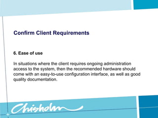 Confirm Client Requirements5. InteroperabilityThis refers to the hardware’s ability to communicate and interact with different hardware and operating systems.