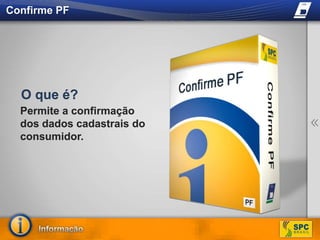Confirme PFO que é?Permite a confirmação dos dados cadastrais do consumidor.