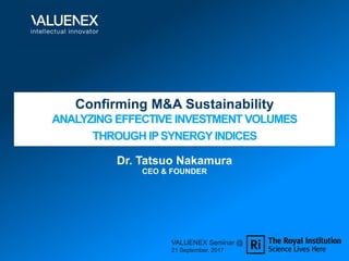 Confirming M&A Sustainability
ANALYZING EFFECTIVE INVESTMENT VOLUMES
THROUGH IPSYNERGY INDICES
Dr. Tatsuo Nakamura
CEO & FOUNDER
VALUENEX Seminar @
21 September, 2017
 