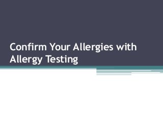 Confirm Your Allergies with
Allergy Testing
 
