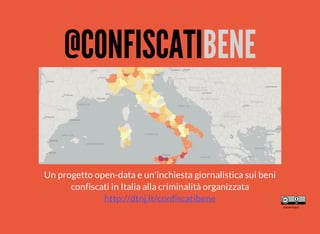 @CONFISCATIBENE 
Un progetto open-data e un'inchiesta giornalistica sui beni 
confiscati in Italia alla criminalità organizzata 
http://dtnj.it/confiscatibene 
dataninja.it 
 
