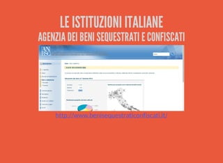 LE ISTITUZIONI ITALIANE 
AGENZIA DEI BENI SEQUESTRATI E CONFISCATI 
http://www.benisequestraticonfiscati.it/ 
 