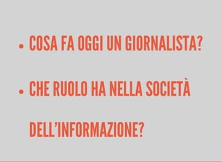 COSA FA OGGI UN GIORNALISTA? 
CHE RUOLO HA NELLA SOCIETÀ 
DELL'INFORMAZIONE? 
 