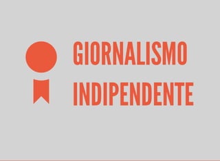 GIORNALISMO 
INDIPENDENTE 
 