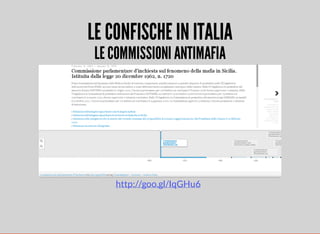 LE CONFISCHE IN ITALIA 
LE COMMISSIONI ANTIMAFIA 
http://goo.gl/IqGHu6 
 