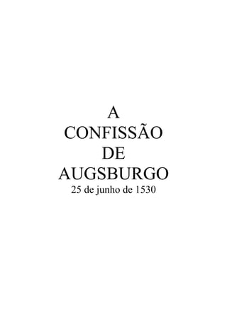 A
CONFISSÃO
DE
AUGSBURGO
25 de junho de 1530

 