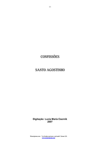 [2]
Monergismo.com – “Ao Senhor pertence a salvação” (Jonas 2:9)
www.monergismo.com
CONFISSÕES
SANTO AGOSTINHO
Digitação: Lucia Maria Csernik
2007
 