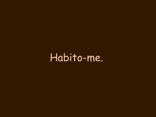 Habito-me.   