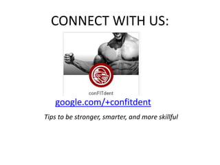 CONNECT WITH US:
google.com/+confitdent
Tips to be stronger, smarter, and more skillful
 