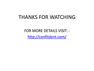 THANKS FOR WATCHING
FOR MORE DETAILS VISIT: -
http://confitdent.com/
 