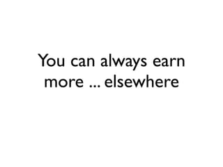 You can always earn
more ... elsewhere
 