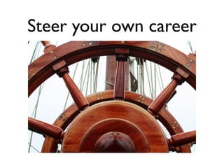 Steer your own career
 