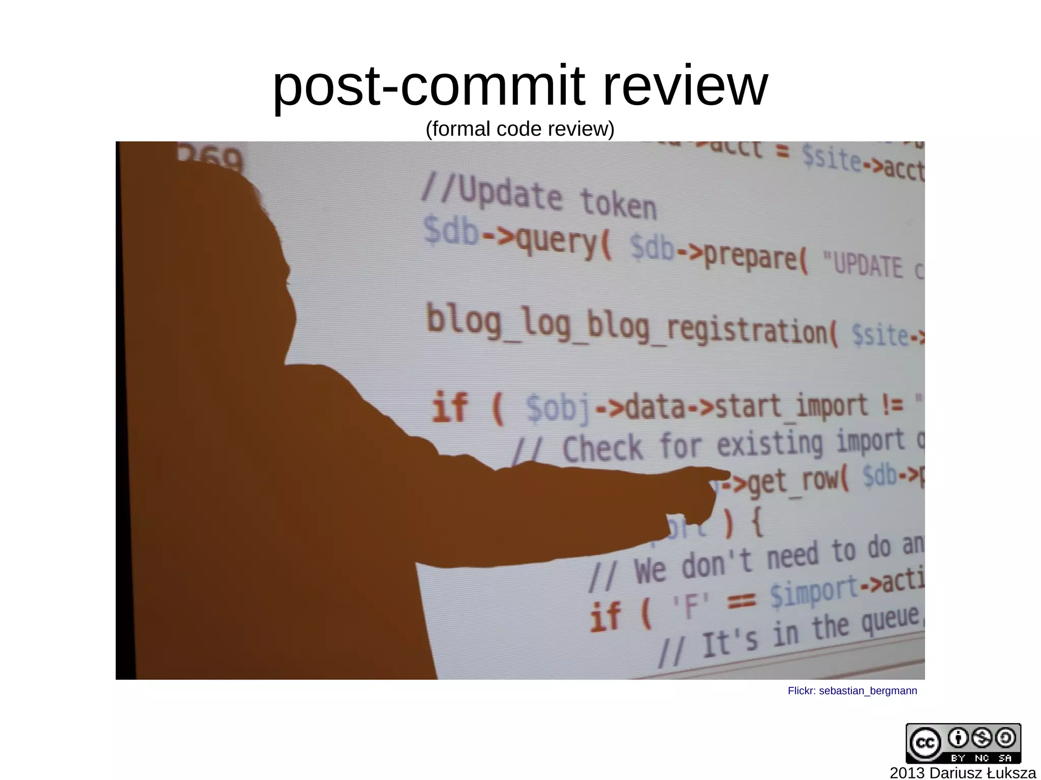 2013 Dariusz Łuksza
Flickr: sebastian_bergmann
post-commit review
(formal code review)
 