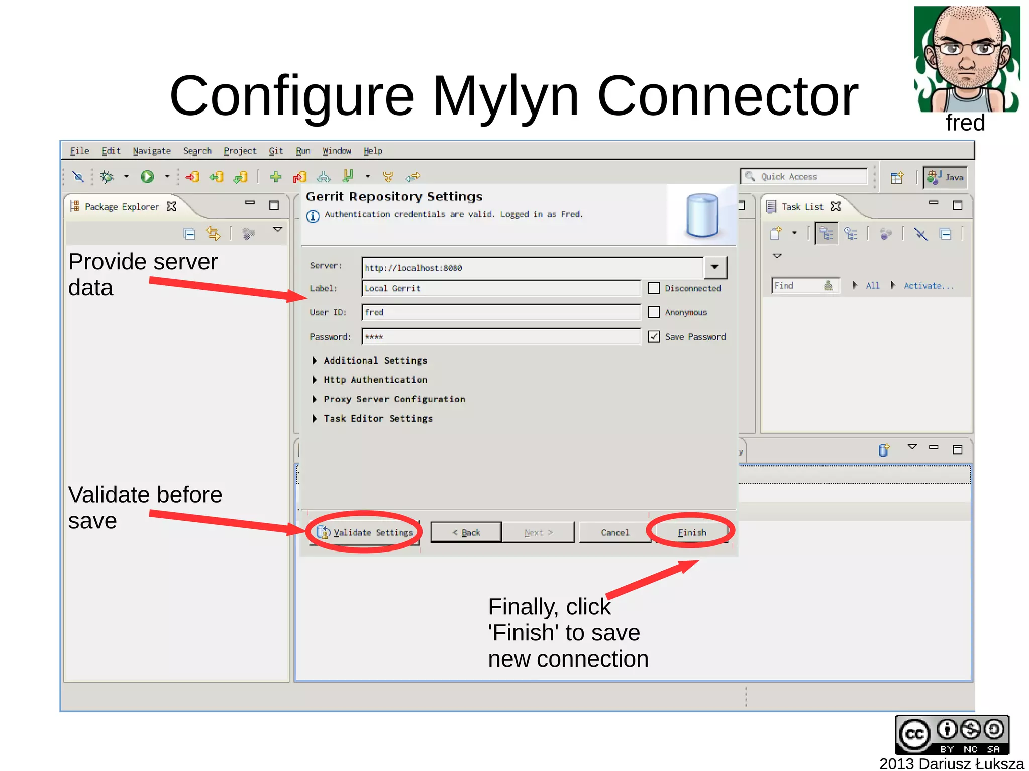 Configure Mylyn Connector
2013 Dariusz Łuksza2013 Dariusz Łuksza
fred
Provide server
data
Validate before
save
Finally, click
'Finish' to save
new connection
 