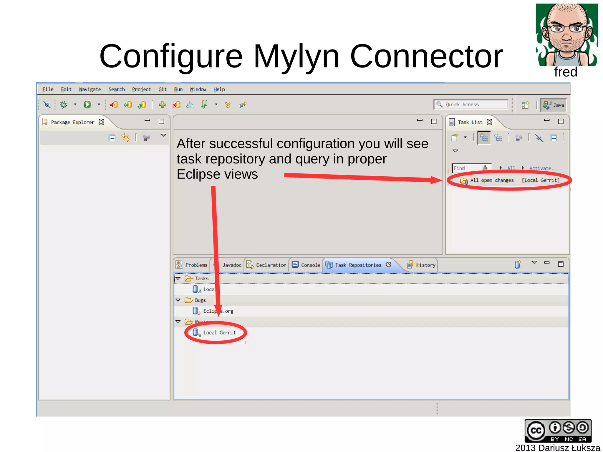 Configure Mylyn Connector
2013 Dariusz Łuksza2013 Dariusz Łuksza
fred
After successful configuration you will see
task repository and query in proper
Eclipse views
 