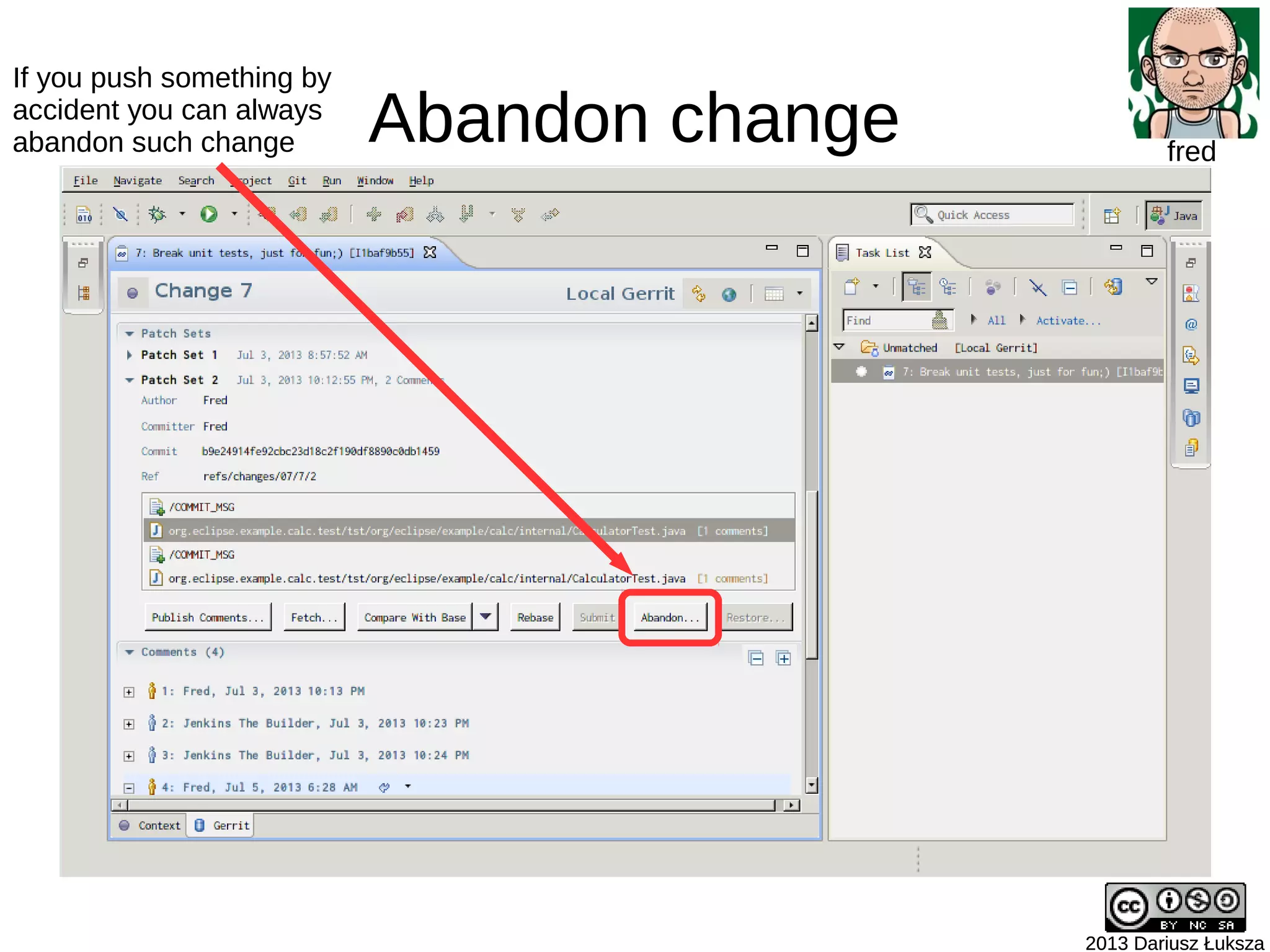 Abandon change
2013 Dariusz Łuksza2013 Dariusz Łuksza
fred
If you push something by
accident you can always
abandon such change
 