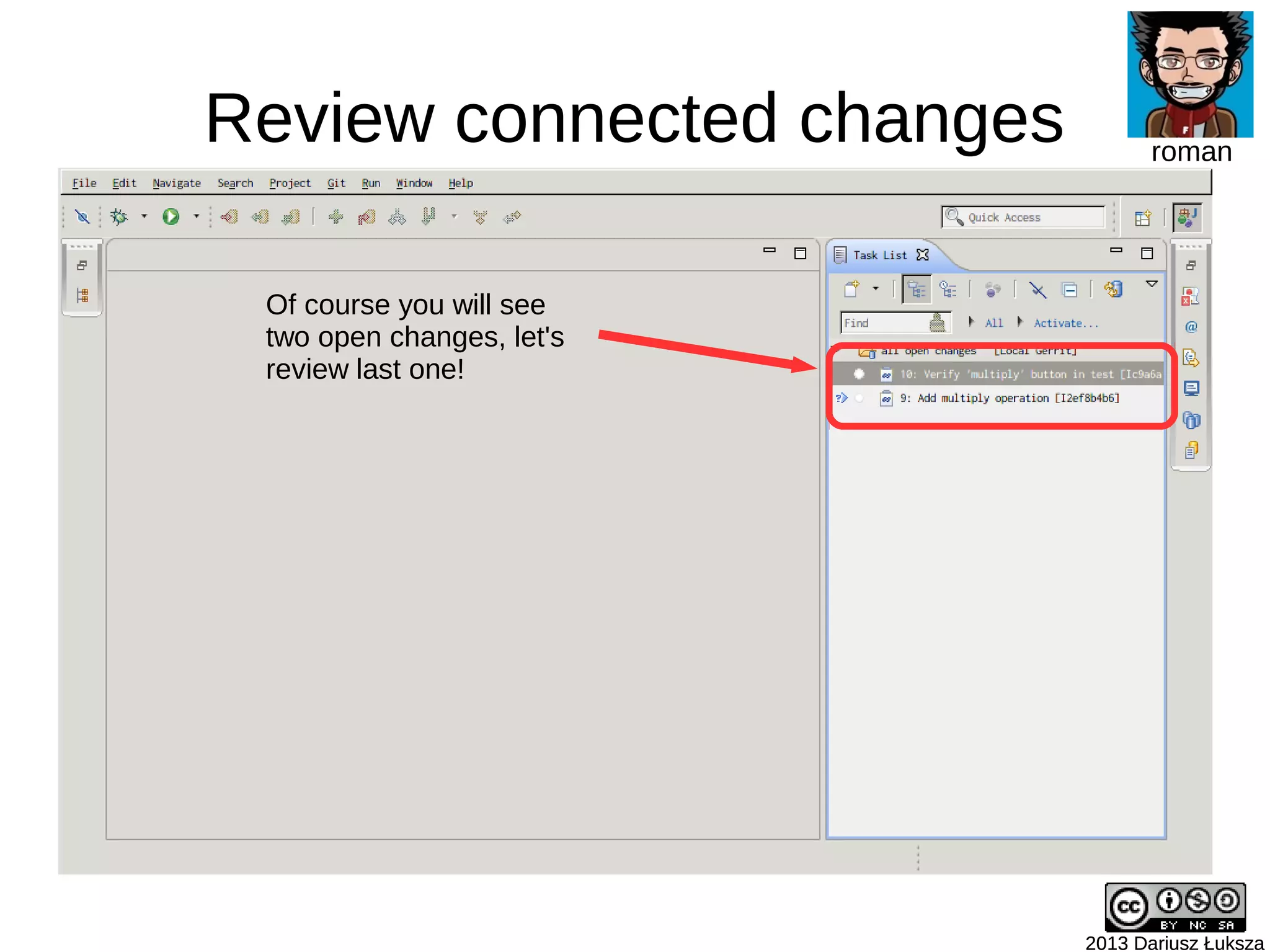 Review connected changes
2013 Dariusz Łuksza2013 Dariusz Łuksza
roman
Of course you will see
two open changes, let's
review last one!
 
