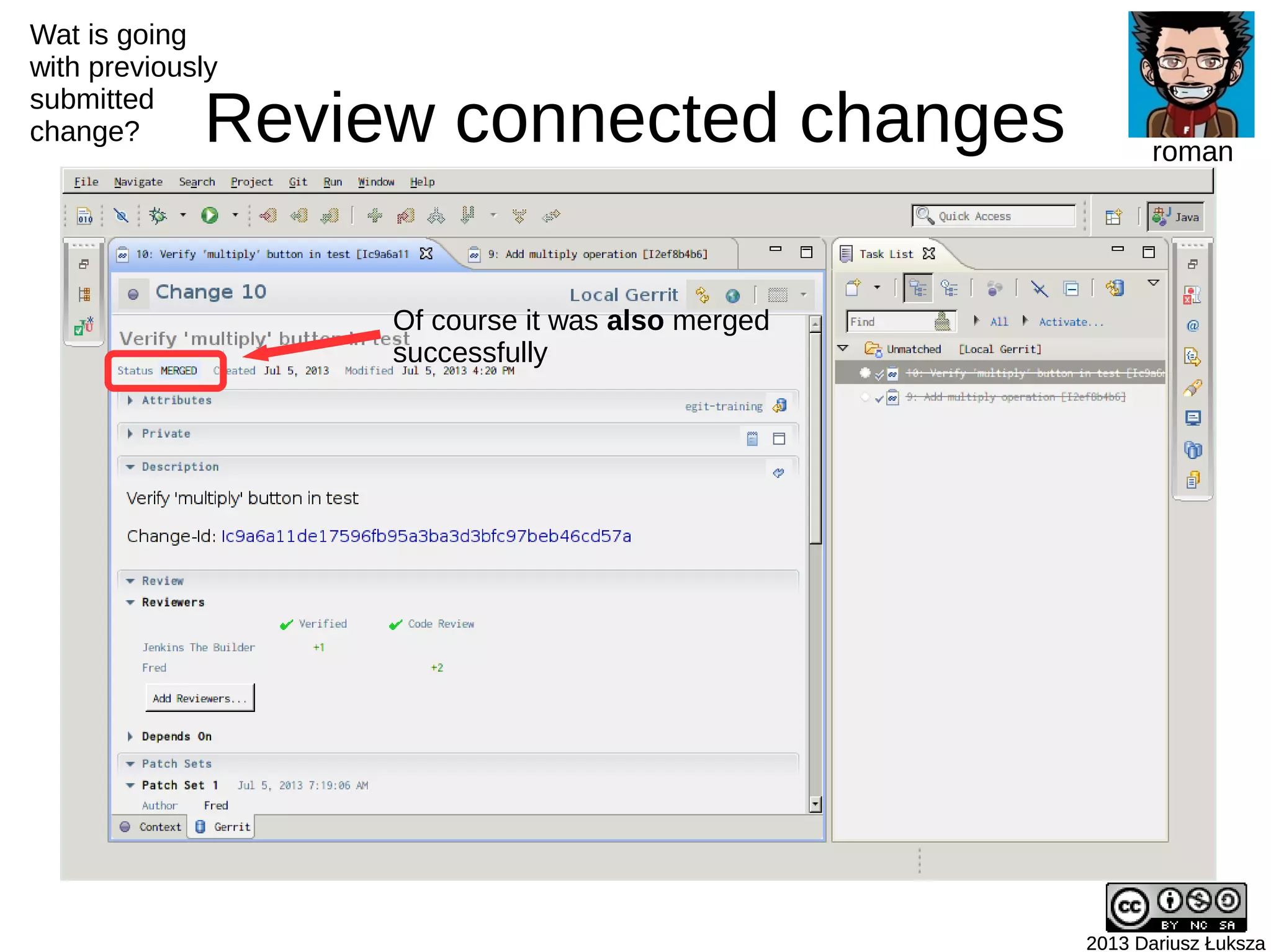 Review connected changes
2013 Dariusz Łuksza2013 Dariusz Łuksza
roman
Of course it was also merged
successfully
Wat is going
with previously
submitted
change?
 