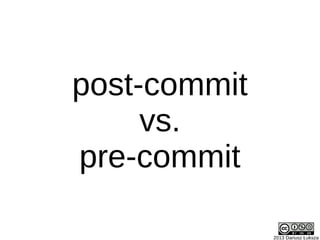 post-commit
vs.
pre-commit
2013 Dariusz Łuksza
 