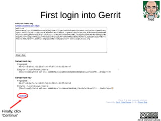 First login into Gerrit
2013 Dariusz Łuksza
First login into Gerrit
2013 Dariusz Łuksza
fred
Finally, click
'Continue'
 