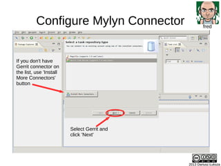 Configure Mylyn Connector
2013 Dariusz Łuksza2013 Dariusz Łuksza
fred
If you don't have
Gerrit connector on
the list, use ...